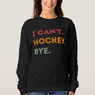 Ich kann kein Hockey tschüss Eishockey Feldhockey Sweatshirt