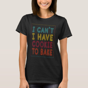 Ich kann kein Keks zum Bäcker oder Backen haben T-Shirt