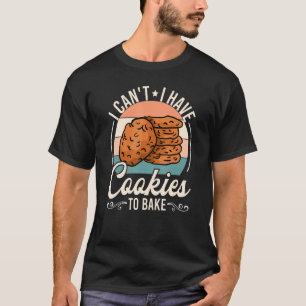 Ich kann keine Cookies haben, um Kekse zu backen T-Shirt