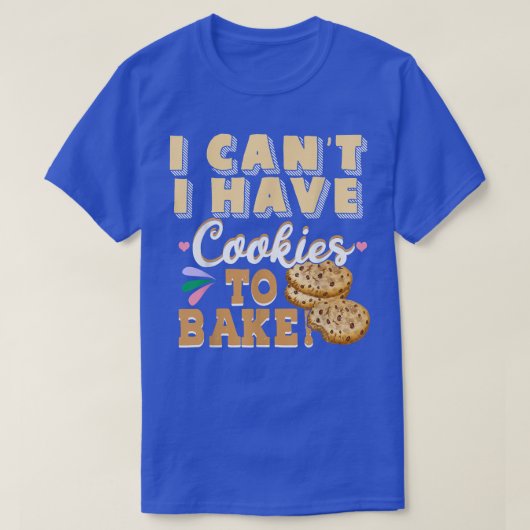 Ich kann keine Kekse haben, um Kuchen zu backen T-Shirt (Design vorne)