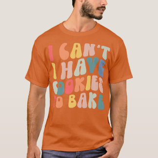 Ich kann keine Kekse haben, um noch Kekse zu backe T-Shirt