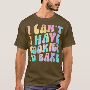 Ich kann keine Kekse haben, um noch Kekse zu backe T-Shirt