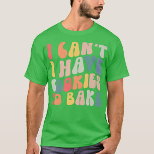 Ich kann keine Kekse haben, um noch Kekse zu backe T-Shirt