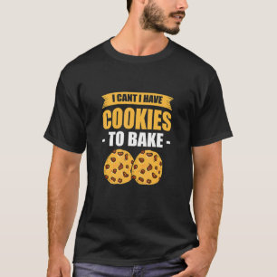 Ich kann keine Kekse zum Backen haben T-Shirt