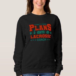 Ich kann keine Pläne haben Lacrosse Coach Lax Play Sweatshirt