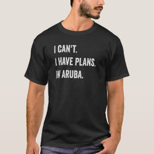 Ich kann keine Pläne in Aruba haben T-Shirt