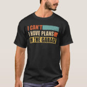 Ich kann keine Pläne in der Garage haben T-Shirt (Vorderseite)