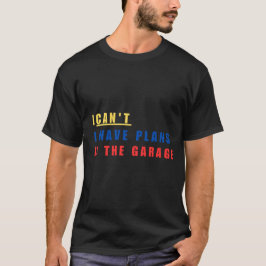 Ich kann keine Pläne in der Garage haben T-Shirt
