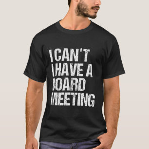 Ich kann keine Vorstandssitzung haben. T-Shirt