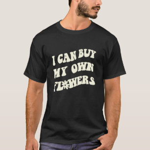 Ich kann meine eigenen Blumen kaufen dein endlose T-Shirt