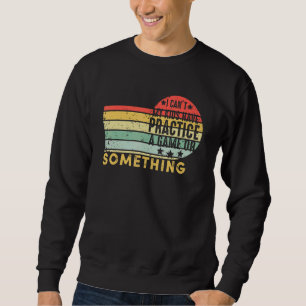 Ich kann meine Kinder nicht ein Spiel oder so üben Sweatshirt