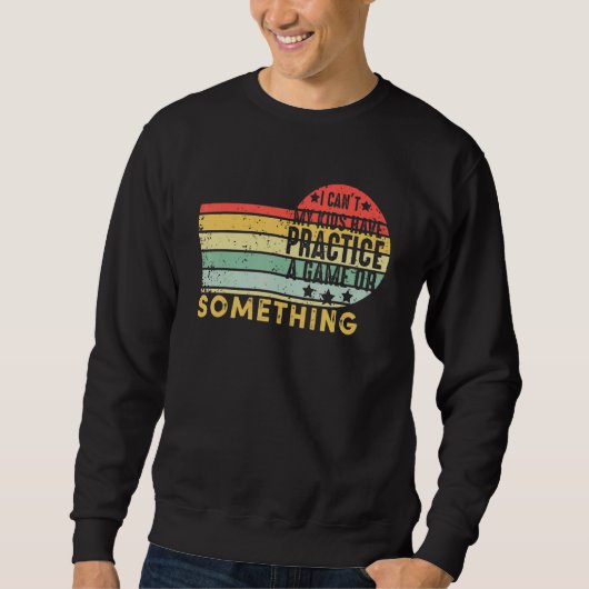 Ich kann meine Kinder nicht ein Spiel oder so üben Sweatshirt (Vorderseite)