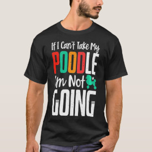 Ich kann meine Poodle nicht mitnehmen. T-Shirt