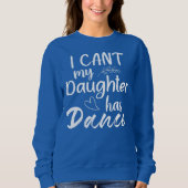 Ich kann meine Tochter nicht mit Tanztänzerin tanz Sweatshirt (Vorderseite)