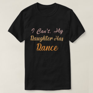 Ich kann meine Tochter nicht tanzen" Funny Dance C T-Shirt
