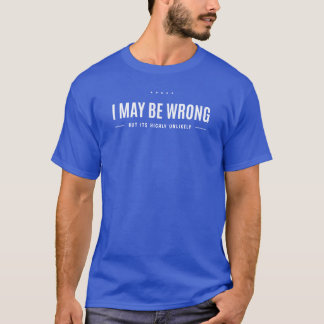 Ich kann mich irren, aber es ist höchst unwahrsche T-Shirt