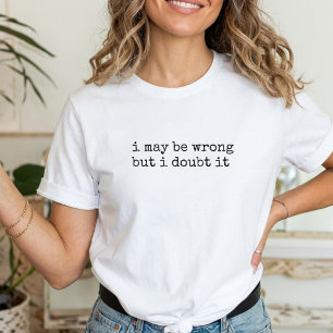 Ich kann mich irren, aber ich bezweifle es Lustige T-Shirt