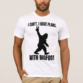 Ich kann mit Bigfoot keine Pläne haben T-Shirt