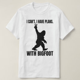 Ich kann mit Bigfoot keine Pläne haben T-Shirt
