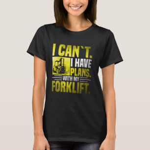 Ich kann mit meinem Gabelstapler keine Pläne haben T-Shirt