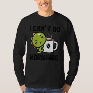Ich kann morgens nicht Dinos trinken Kaffee T-Shirt