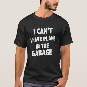 Ich kann nicht, dass ich Pläne in der Garage Funny T-Shirt