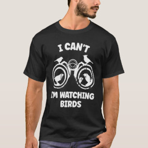Ich kann nicht die Vogelbeobachtung von Birds-Bino T-Shirt