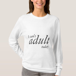 Ich kann nicht erwachsen heute T-Shirt