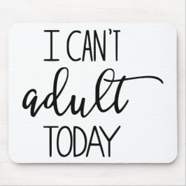 Ich kann nicht erwachsener heutiger Tag Mousepad