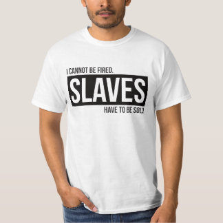 Ich kann nicht gefeuert werden. Sklaven müssen im T-Shirt