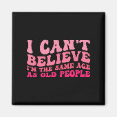 Ich kann nicht glauben, dass ich genauso alt bin w magnet (Vorne)