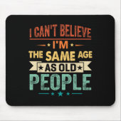 Ich kann nicht glauben, dass ich genauso alt bin w mousepad (Vorne)