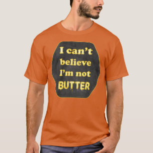 Ich kann nicht glauben, Im not butter T-Shirt