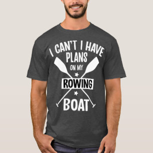 Ich kann nicht, ich habe Pläne auf meinem Ruderboo T-Shirt