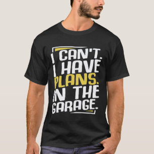 Ich kann nicht, ich habe Pläne in der Garage Auto T-Shirt