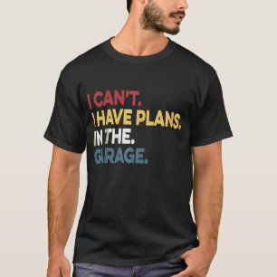 Ich kann nicht, ich habe Pläne in der Garage Auto T-Shirt