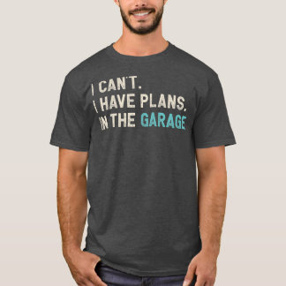 Ich kann nicht, ich habe Pläne in der Garage Lust T-Shirt