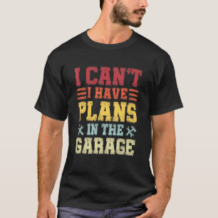 Ich kann nicht, ich habe Pläne in der Garage, lust T-Shirt