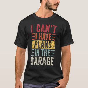 Ich kann nicht, ich habe Pläne in der Garage, lust T-Shirt