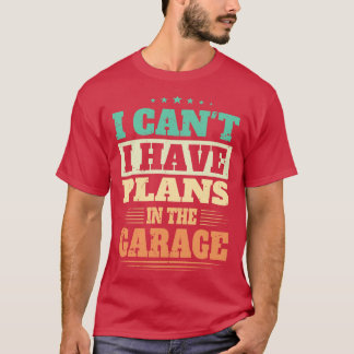 Ich kann nicht, ich habe Pläne in der Garage T-Shirt