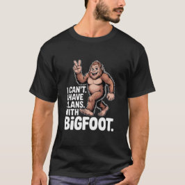 Ich kann nicht, ich habe Pläne mit Bigfoot Lustige T-Shirt