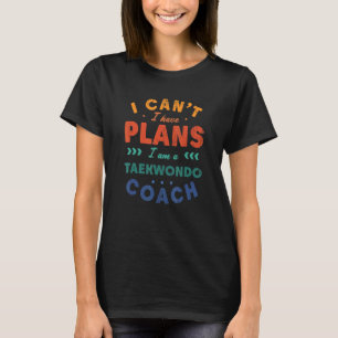 Ich kann nicht, ich habe Pläne Taekwondo-Trainer T-Shirt