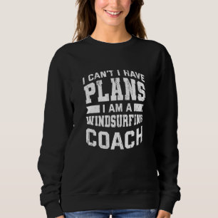 Ich kann nicht, ich habe Pläne   Windsurfing Coach Sweatshirt