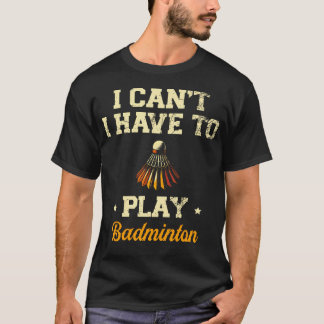Ich Kann Nicht, Ich Muss Badminton Spielen Federba T-Shirt