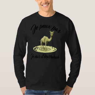 Ich kann nicht Je Vais A Marrakesh Dromedar Kamel  T-Shirt