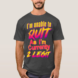Ich kann nicht kündigen, da ich derzeit 2 Legit T-Shirt