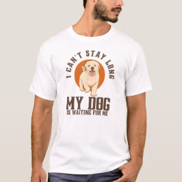 Ich kann nicht lange Bleibe, mein Hund ist für mic T-Shirt
