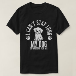 Ich kann nicht lange Bleibe, mein Hund ist für mic T-Shirt
