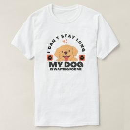 Ich kann nicht lange Bleibe, mein Hund ist für mic T-Shirt