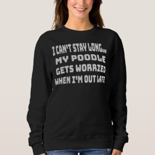 Ich kann nicht lange Bleibe werden, bis mein Poodl Sweatshirt